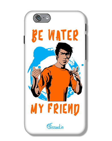 Be Water My Friend | iPhone 6 Phone Case