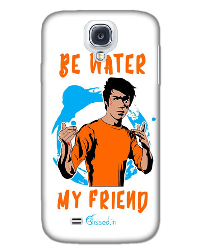 Be Water My Friend | SAMSUNG S4 Phone Case