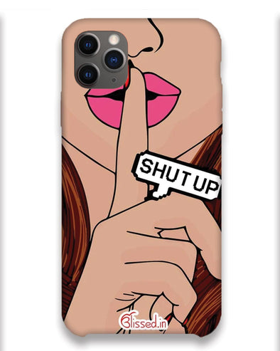 Shut Up | iPhone 11 pro max Phone Case