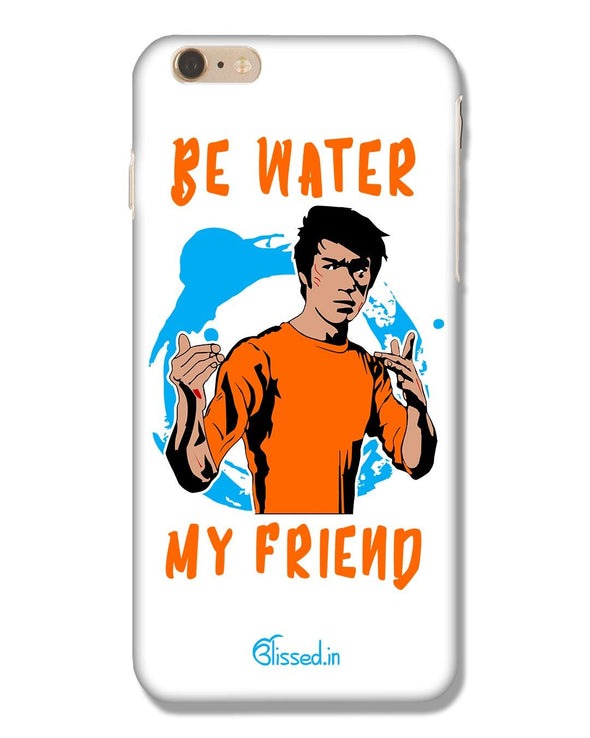 Be Water My Friend | iPhone 6 Plus  Phone Case