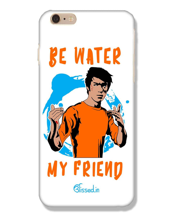 Be Water My Friend | iPhone 6s Plus Phone Case