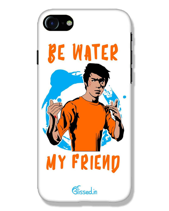 Be Water My Friend | iPhone 8 Phone Case
