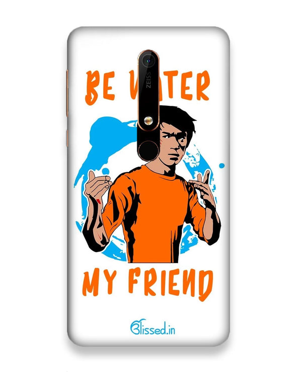 BE WATER MY FRIEND |  Nokia 6.1 Phone Case