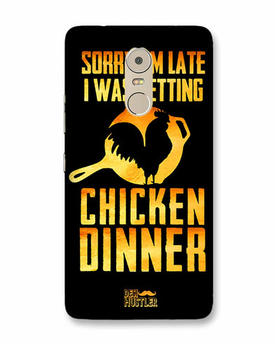 sorr i'm late, I was getting chicken Dinner |  Lenovo K6 Note Phone Case