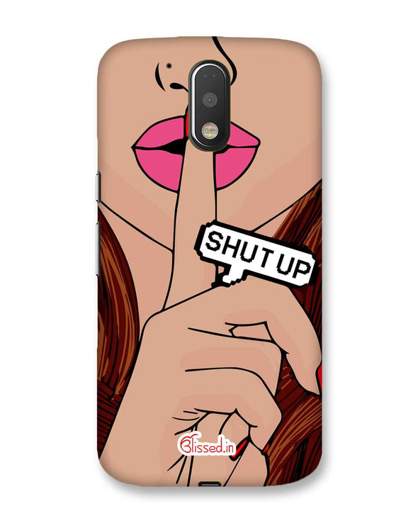 Shut Up | Motorola Moto G (4 plus) Phone Case