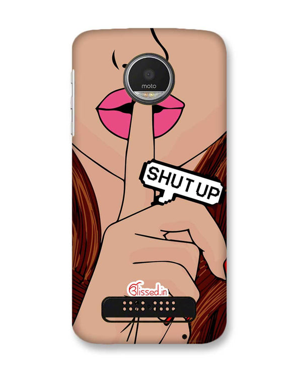 Shut Up | Motorola Moto Z Play Phone Case