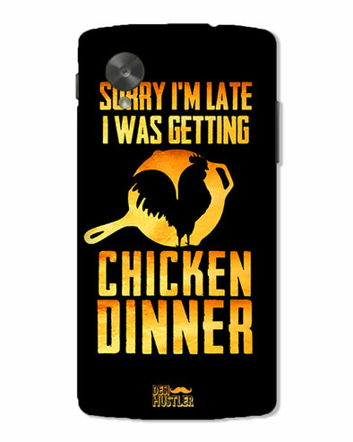 sorr i'm late, I was getting chicken Dinner | Nexus 5 Phone Case