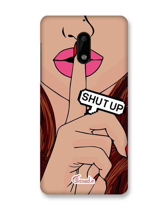 Shut Up | Nokia 6 Phone Case