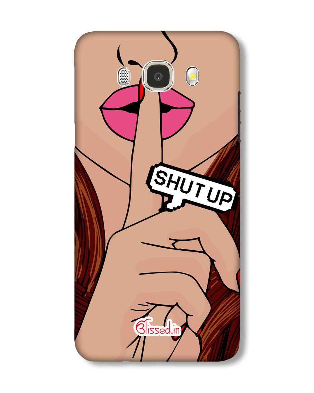 Shut Up Samsung Galaxy J5 (2016) Phone Case