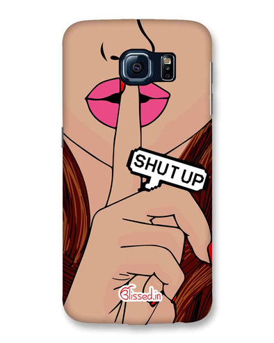 Shut Up  | Samsung Galaxy S6 Phone Case