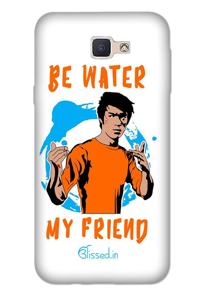 Be Water My Friend | SAMSUNG J5 PRIME Phone Case