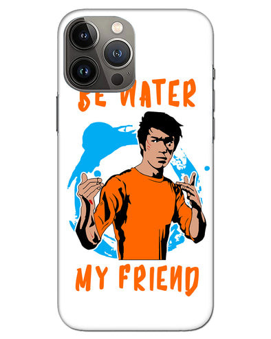 Be Water My Friend | iphone 13 pro max Phone Case