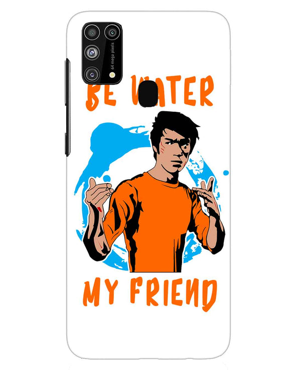 Be Water My Friend |  Samsung Galaxy M31 Phone Case