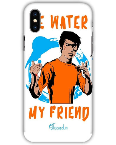 Be Water My Friend | iphone X Phone Case