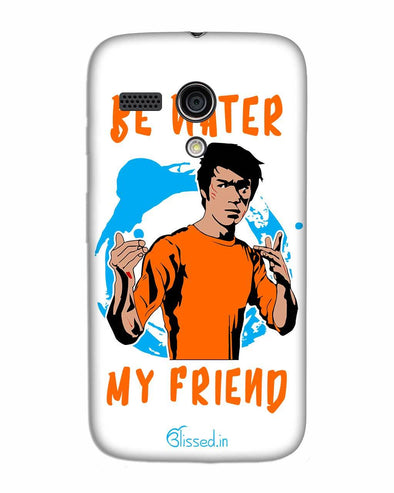 Be Water My Friend | MOTO G Phone Case