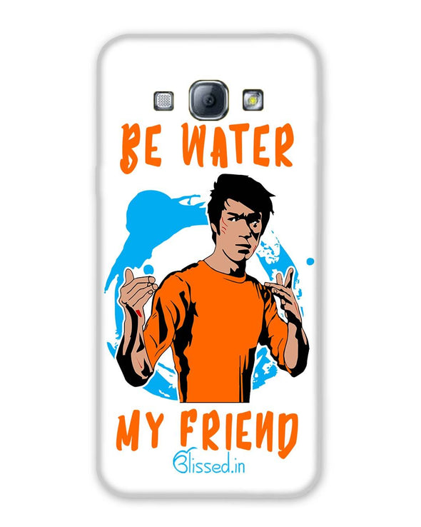Be Water My Friend | SAMSUNG A8 Phone Case