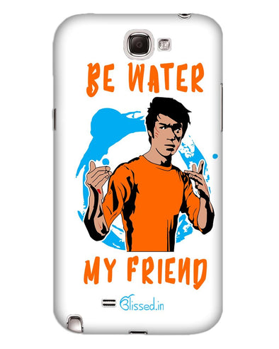 Be Water My Friend | SAMSUNG NOTE 2 Phone Case