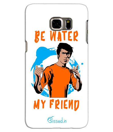 Be Water My Friend | Samsung S6 Edge Plus Phone Case