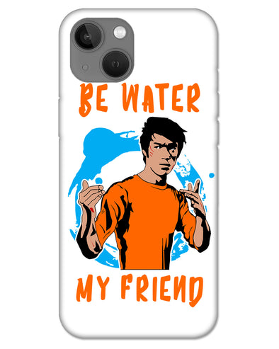Be Water My Friend | iphone 13 Phone Case